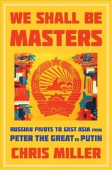 We Shall Be Masters: Russian Pivots to East Asia from Peter the Great to Putin cena un informācija | Vēstures grāmatas | 220.lv