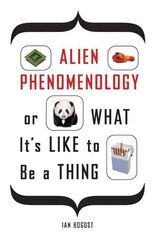 Alien Phenomenology, or What It's Like to Be a Thing цена и информация | Исторические книги | 220.lv