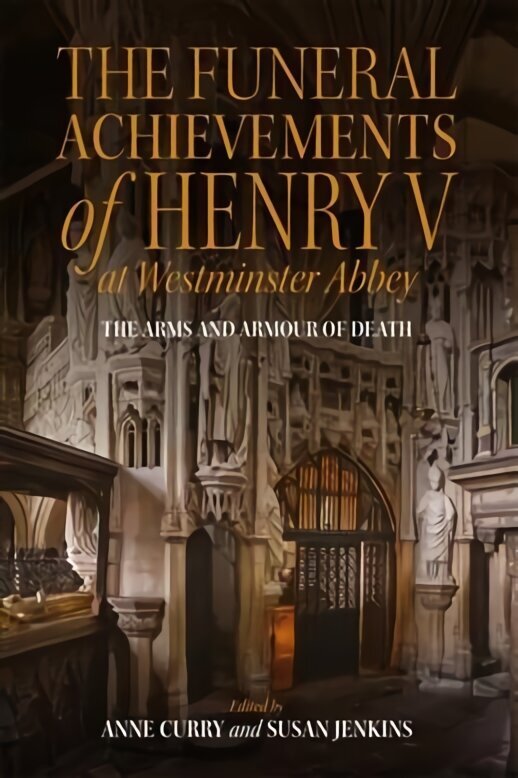 Funeral Achievements of Henry V at Westminster Abbey: The Arms and Armour of Death cena un informācija | Vēstures grāmatas | 220.lv