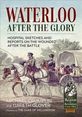 Waterloo After the Glory: Hospital Sketches and Reports on the Wounded After the Battle Reprint ed. цена и информация | Исторические книги | 220.lv