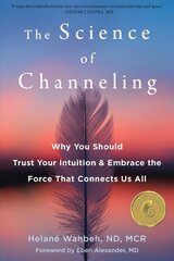 The Science of Channeling: Why You Should Trust Your Intuition and Embrace the Force That Connects Us All цена и информация | Самоучители | 220.lv