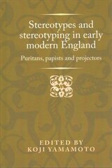 Stereotypes and Stereotyping in Early Modern England: Puritans, Papists and Projectors цена и информация | Исторические книги | 220.lv