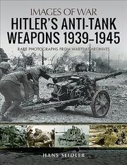 Hitler's Anti-Tank Weapons 1939-1945: Rare Photographs from Wartime Archives cena un informācija | Vēstures grāmatas | 220.lv