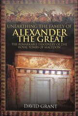 Unearthing the Family of Alexander the Great: The Remarkable Discovery of the Royal Tombs of Macedon cena un informācija | Vēstures grāmatas | 220.lv