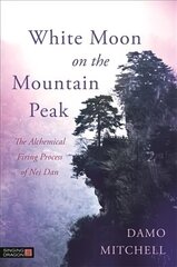 White Moon on the Mountain Peak: The Alchemical Firing Process of Nei Dan цена и информация | Книги о питании и здоровом образе жизни | 220.lv