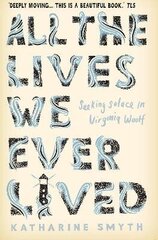 All the Lives We Ever Lived: Seeking Solace in Virginia Woolf Main cena un informācija | Vēstures grāmatas | 220.lv