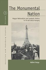 Monumental Nation: Magyar Nationalism and Symbolic Politics in Fin-de-siecle Hungary cena un informācija | Vēstures grāmatas | 220.lv