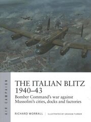 Italian Blitz 1940-43: Bomber Command's war against Mussolini's cities, docks and factories cena un informācija | Vēstures grāmatas | 220.lv