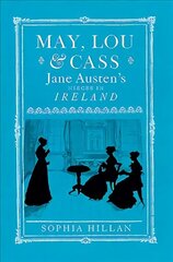 May, Lou and Cass: Jane Austen's Nieces in Ireland cena un informācija | Vēstures grāmatas | 220.lv