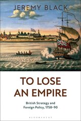 To Lose an Empire: British Strategy and Foreign Policy, 1758-90 cena un informācija | Vēstures grāmatas | 220.lv