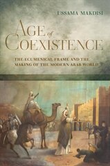 Age of Coexistence: The Ecumenical Frame and the Making of the Modern Arab World cena un informācija | Vēstures grāmatas | 220.lv