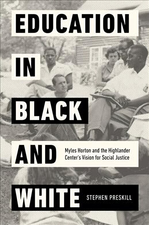 Education in Black and White: Myles Horton and the Highlander Center's Vision for Social Justice cena un informācija | Vēstures grāmatas | 220.lv