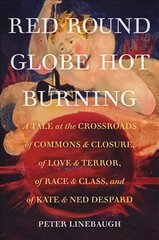 Red Round Globe Hot Burning: A Tale at the Crossroads of Commons and Closure, of Love and Terror, of Race and Class, and of Kate and Ned Despard цена и информация | Исторические книги | 220.lv