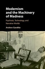 Modernism and the Machinery of Madness: Psychosis, Technology, and Narrative Worlds, Volume 1, Part 1 cena un informācija | Vēstures grāmatas | 220.lv