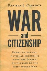 War and Citizenship: Enemy Aliens and National Belonging from the French Revolution to the First World War цена и информация | Исторические книги | 220.lv