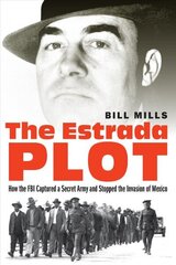 Estrada Plot: How the FBI Captured a Secret Army and Stopped the Invasion of Mexico цена и информация | Исторические книги | 220.lv