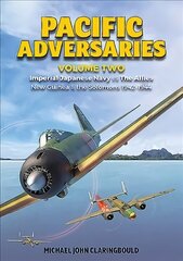 Pacific Adversaries - Volume Two: Imperial Japanese Navy vs the Allies New Guinea & the Solomons 1942-1944 цена и информация | Исторические книги | 220.lv