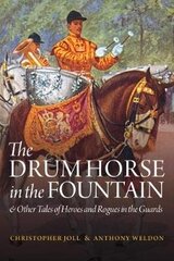 Drum Horse in the Fountain: & Other Tales of Heroes and Rogues in the Guards цена и информация | Исторические книги | 220.lv