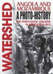 Watershed: Angola and Mozambique: a Photo-History: the Portuguese Collapse in Africa, 1974-1975 cena un informācija | Vēstures grāmatas | 220.lv