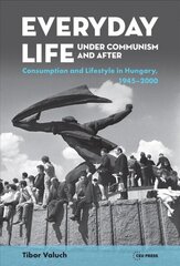 Everyday Life Under Communism and After: Lifestyle and Consumption in Hungary, 1945-2000 cena un informācija | Vēstures grāmatas | 220.lv