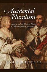 Accidental Pluralism: America and the Religious Politics of English Expansion, 1497-1662 цена и информация | Исторические книги | 220.lv