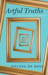 Artful Truths: The Philosophy of Memoir cena un informācija | Vēstures grāmatas | 220.lv
