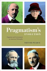 Pragmatism`s Evolution - Organism and Environment in American Philosophy: Organism and Environment in American Philosophy cena un informācija | Vēstures grāmatas | 220.lv