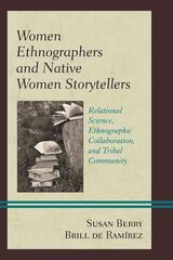 Women Ethnographers and Native Women Storytellers: Relational Science, Ethnographic Collaboration, and Tribal Community cena un informācija | Vēstures grāmatas | 220.lv