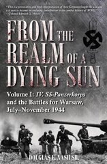 From the Realm of a Dying Sun: Iv. Ss-Panzerkorps and the Battles for Warsaw, July-November 1944 (Volume I) cena un informācija | Vēstures grāmatas | 220.lv