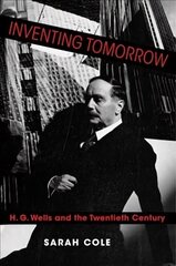 Inventing Tomorrow: H. G. Wells and the Twentieth Century cena un informācija | Vēstures grāmatas | 220.lv