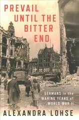 Prevail until the Bitter End: Germans in the Waning Years of World War II цена и информация | Исторические книги | 220.lv