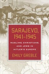 Sarajevo, 1941-1945: Muslims, Christians, and Jews in Hitler's Europe cena un informācija | Vēstures grāmatas | 220.lv