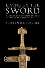 Living by the Sword: Weapons and Material Culture in France and Britain, 600-1600 цена и информация | Исторические книги | 220.lv