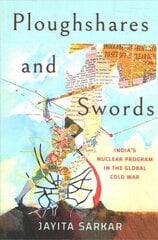 Ploughshares and Swords: India's Nuclear Program in the Global Cold War цена и информация | Исторические книги | 220.lv