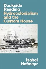 Dockside Reading: Hydrocolonialism and the Custom House цена и информация | Исторические книги | 220.lv