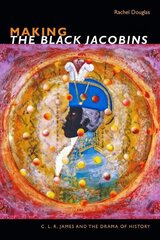 Making The Black Jacobins: C. L. R. James and the Drama of History цена и информация | Исторические книги | 220.lv