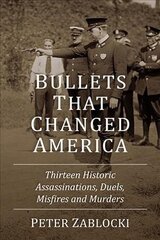 Bullets That Changed America: Thirteen Historic Assassinations, Duels, Misfires and Murders cena un informācija | Vēstures grāmatas | 220.lv