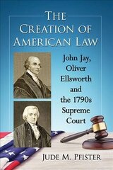 Creation of American Law: John Jay, Oliver Ellsworth and the 1790s Supreme Court cena un informācija | Vēstures grāmatas | 220.lv