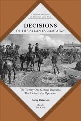 Decisions of the Atlanta Campaign: The Twenty-one Critical Decisions That Defined the Operation цена и информация | Исторические книги | 220.lv