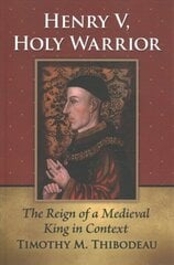 Henry V, Holy Warrior: The Reign of a Medieval King in Context цена и информация | Исторические книги | 220.lv