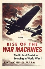 Rise of the War Machines: The Birth of Precision Bombing in World War II cena un informācija | Vēstures grāmatas | 220.lv