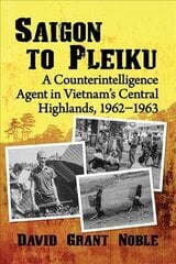 Saigon to Pleiku: A Counterintelligence Agent in Vietnam's Central Highlands, 1962-1963 цена и информация | Исторические книги | 220.lv