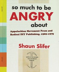 So Much to Be Angry About: Appalachian Movement Press and Radical DIY Publishing, 1969-1979 цена и информация | Исторические книги | 220.lv