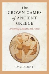 Crown Games of Ancient Greece: Archaeology, Athletes, and Heroes цена и информация | Исторические книги | 220.lv