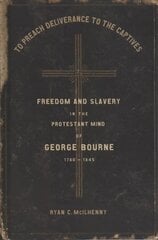 To Preach Deliverance to the Captives: Freedom and Slavery in the Protestant Mind of George Bourne, 1780-1845 cena un informācija | Vēstures grāmatas | 220.lv