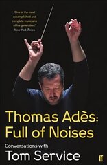 Thomas Ades: Full of Noises: Conversations with Tom Service Main цена и информация | Книги об искусстве | 220.lv