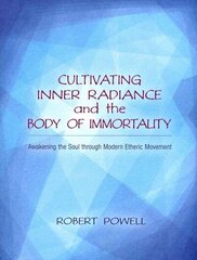 Cultivating Inner Radiance and the Body of Immortality: Awakening the Soul through Modern Etheric Movement cena un informācija | Pašpalīdzības grāmatas | 220.lv