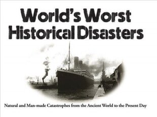 World's Worst Historical Disasters: Natural and Man-made Catastrophes from the Ancient World to the Present Day cena un informācija | Vēstures grāmatas | 220.lv