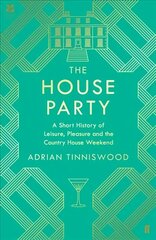 House Party: A Short History of Leisure, Pleasure and the Country House Weekend Main цена и информация | Исторические книги | 220.lv