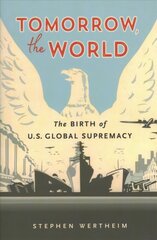Tomorrow, the World: The Birth of U.S. Global Supremacy цена и информация | Исторические книги | 220.lv